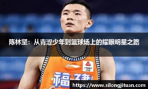 陈林坚：从青涩少年到篮球场上的耀眼明星之路